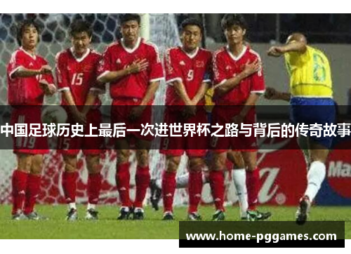 中国足球历史上最后一次进世界杯之路与背后的传奇故事